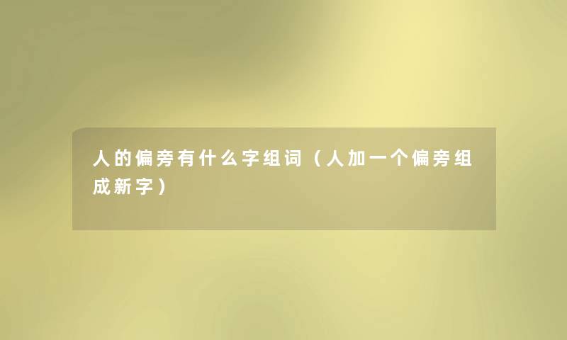 人的偏旁有什么字组词（人加一个偏旁组成新字）