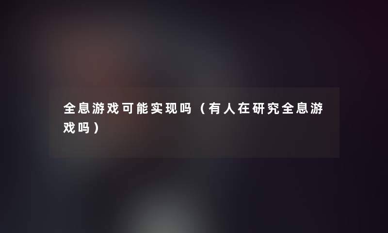 全息游戏可能实现吗(有人在研究全息游戏吗) 全息游戏可能实现吗(有人在研究全息游戏吗)
