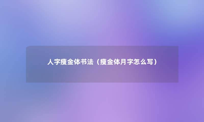 人字瘦金体书法(瘦金体月字怎么写) 人字瘦金体书法(瘦金体月字怎么写)
