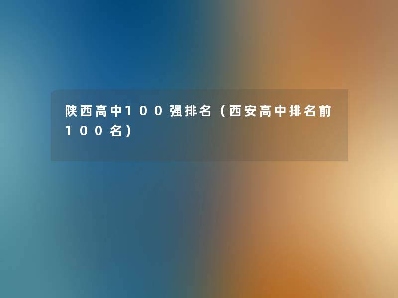 陕西高中100强推荐(西安高中推荐前几名) 陕西高中100强推荐(西安高中推荐前几名)