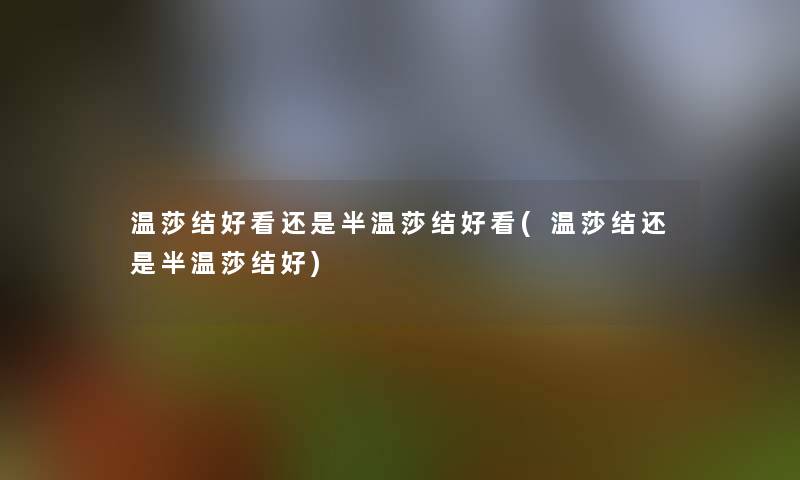 温莎结好看还是半温莎结好看(温莎结还是半温莎结好) 温莎结好看还是半温莎结好看(温莎结还是半温莎结好)