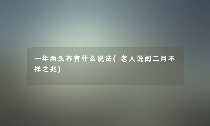 一年两头春有什么说法(老人说闰二月不祥之兆) 一年两头春有什么说法(老人说闰二月不祥之兆)