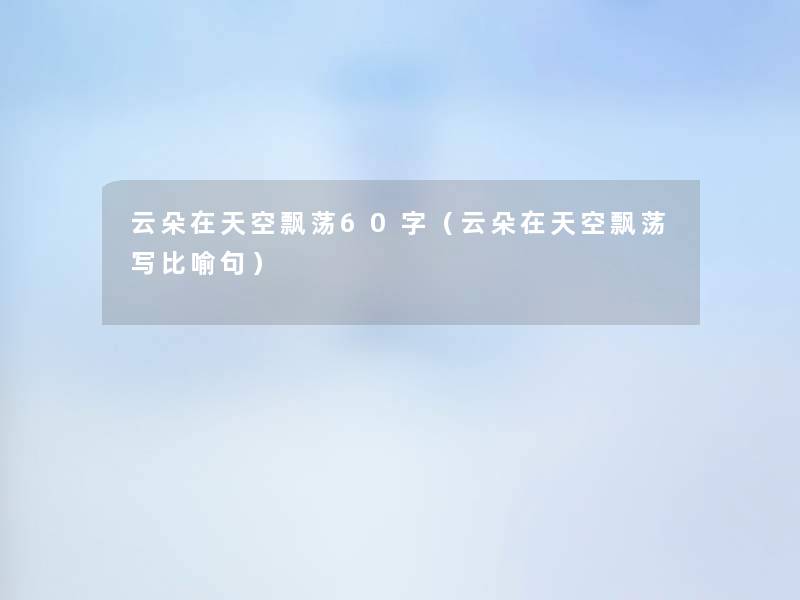 云朵在天空飘荡60字(云朵在天空飘荡写比喻句) 云朵在天空飘荡60字(云朵在天空飘荡写比喻句)