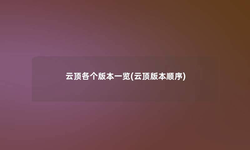 云顶各个版本一览(云顶版本顺序) 云顶各个版本一览(云顶版本顺序)