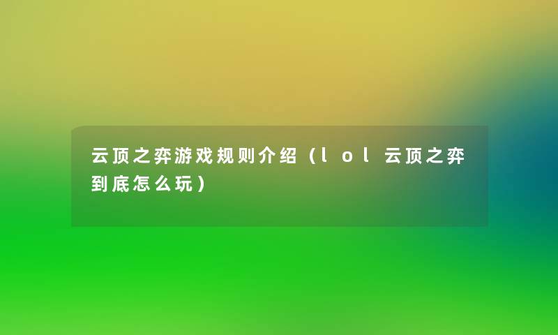 云顶之弈游戏规则介绍(lol云顶之弈到底怎么玩) 云顶之弈游戏规则介绍(lol云顶之弈到底怎么玩)