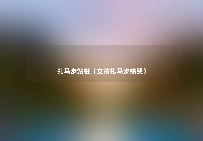 扎马步站桩(女孩扎马步痛哭) 扎马步站桩(女孩扎马步痛哭)