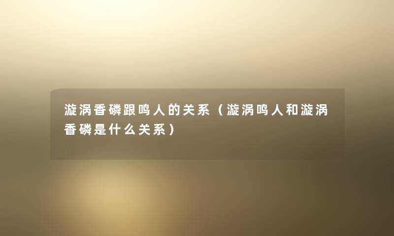 漩涡香磷跟鸣人的关系(漩涡鸣人和漩涡香磷是什么关系) 漩涡香磷跟鸣人的关系(漩涡鸣人和漩涡香磷是什么关系)